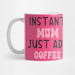 Instant mum just add coffee t shirt design Mug